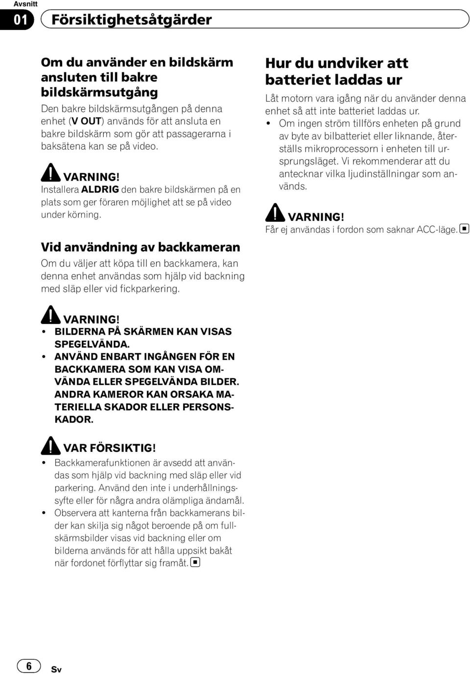Vid användning av backkameran Om du väljer att köpa till en backkamera, kan denna enhet användas som hjälp vid backning med släp eller vid fickparkering.