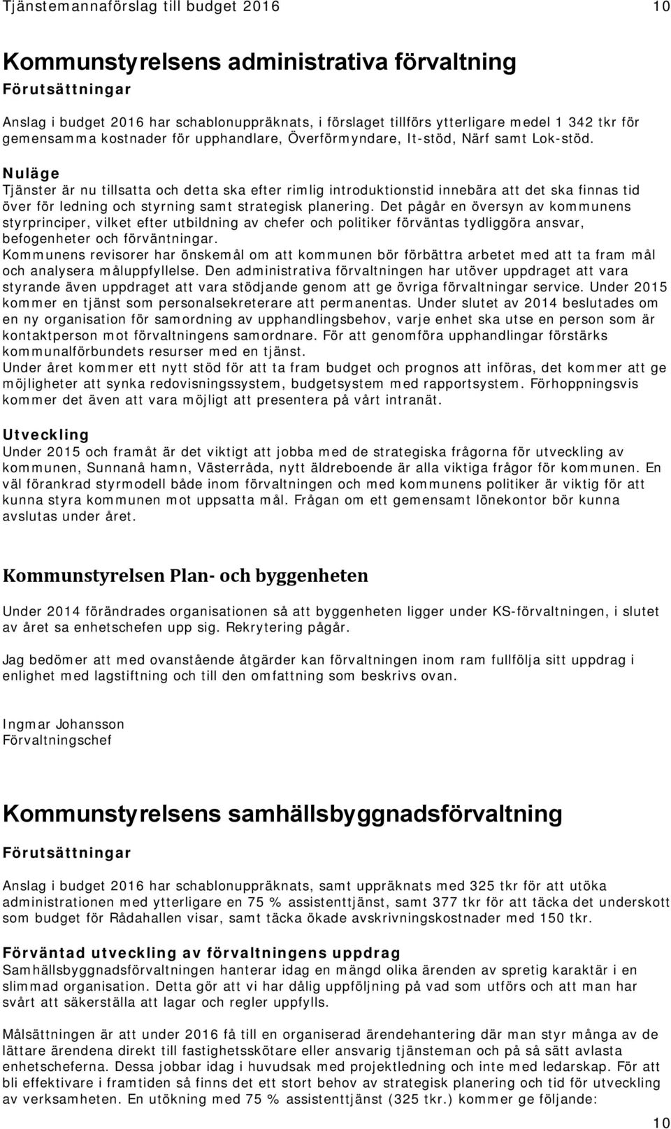 Nuläge Tjänster är nu tillsatta och detta ska efter rimlig introduktionstid innebära att det ska finnas tid över för ledning och styrning samt strategisk planering.