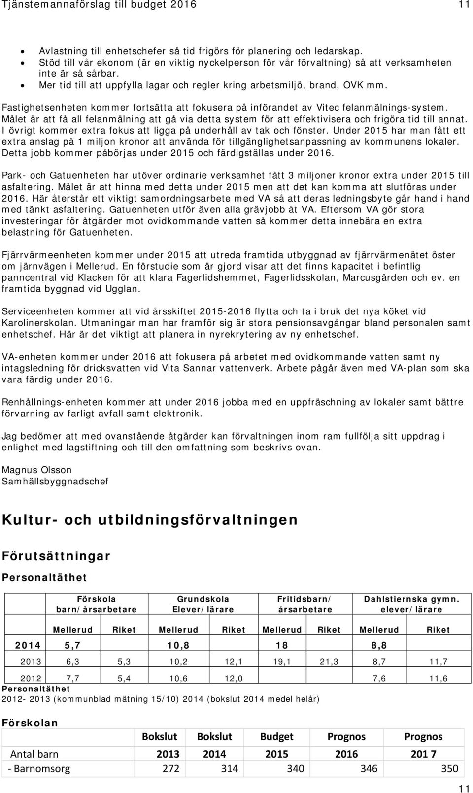 Fastighetsenheten kommer fortsätta att fokusera på införandet av Vitec felanmälnings-system. Målet är att få all felanmälning att gå via detta system för att effektivisera och frigöra tid till annat.
