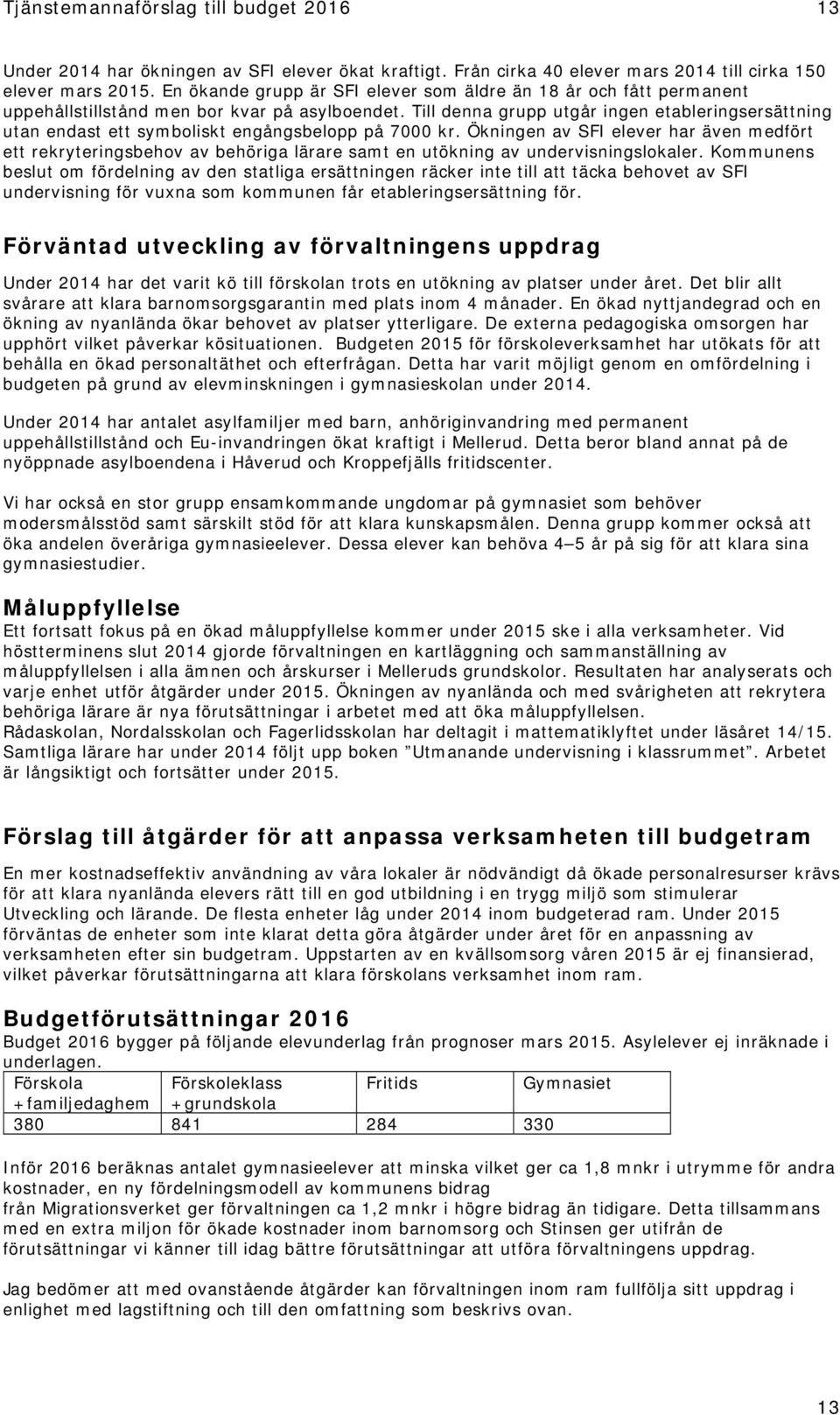 Till denna grupp utgår ingen etableringsersättning utan endast ett symboliskt engångsbelopp på 7000 kr.