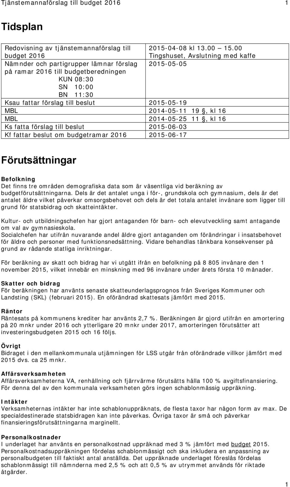 2015-05-19 MBL 2014-05-11 19, kl 16 MBL 2014-05-25 11, kl 16 Ks fatta förslag till beslut 2015-06-03 Kf fattar beslut om budgetramar 2016 2015-06-17 Förutsättningar Befolkning Det finns tre områden
