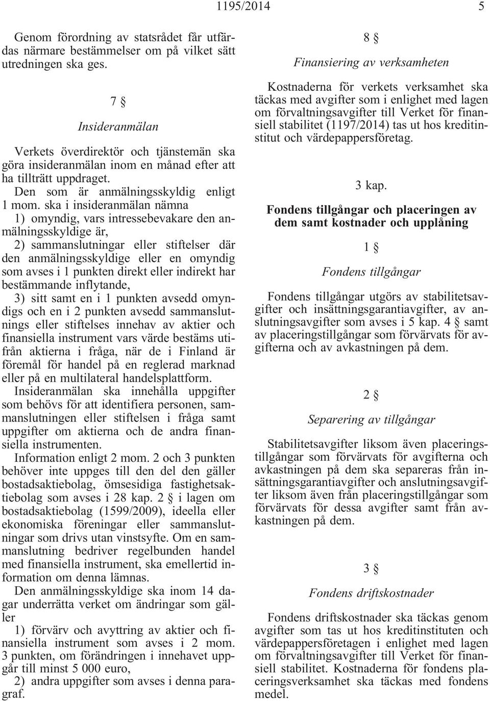 ska i insideranmälan nämna 1) omyndig, vars intressebevakare den anmälningsskyldige är, 2) sammanslutningar eller stiftelser där den anmälningsskyldige eller en omyndig som avses i 1 punkten direkt