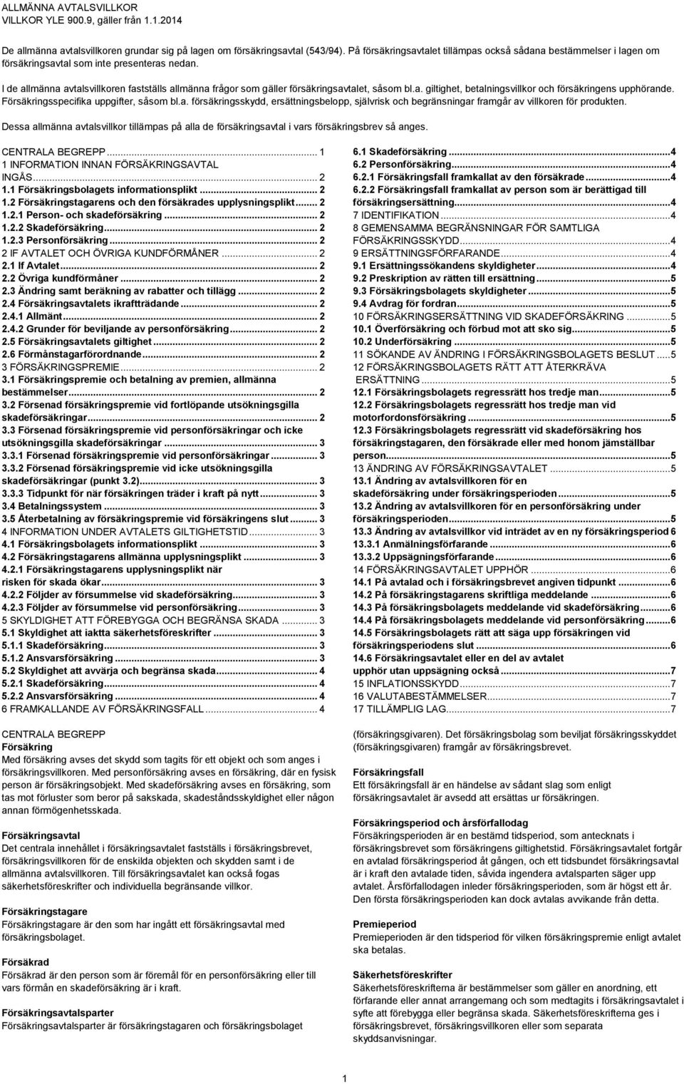 a. försäkringsskydd, ersättningsbelopp, självrisk och begränsningar framgår av villkoren för produkten.