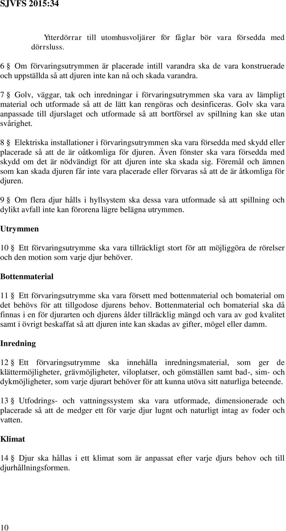 7 Golv, väggar, tak och inredningar i förvaringsutrymmen ska vara av lämpligt material och utformade så att de lätt kan rengöras och desinficeras.