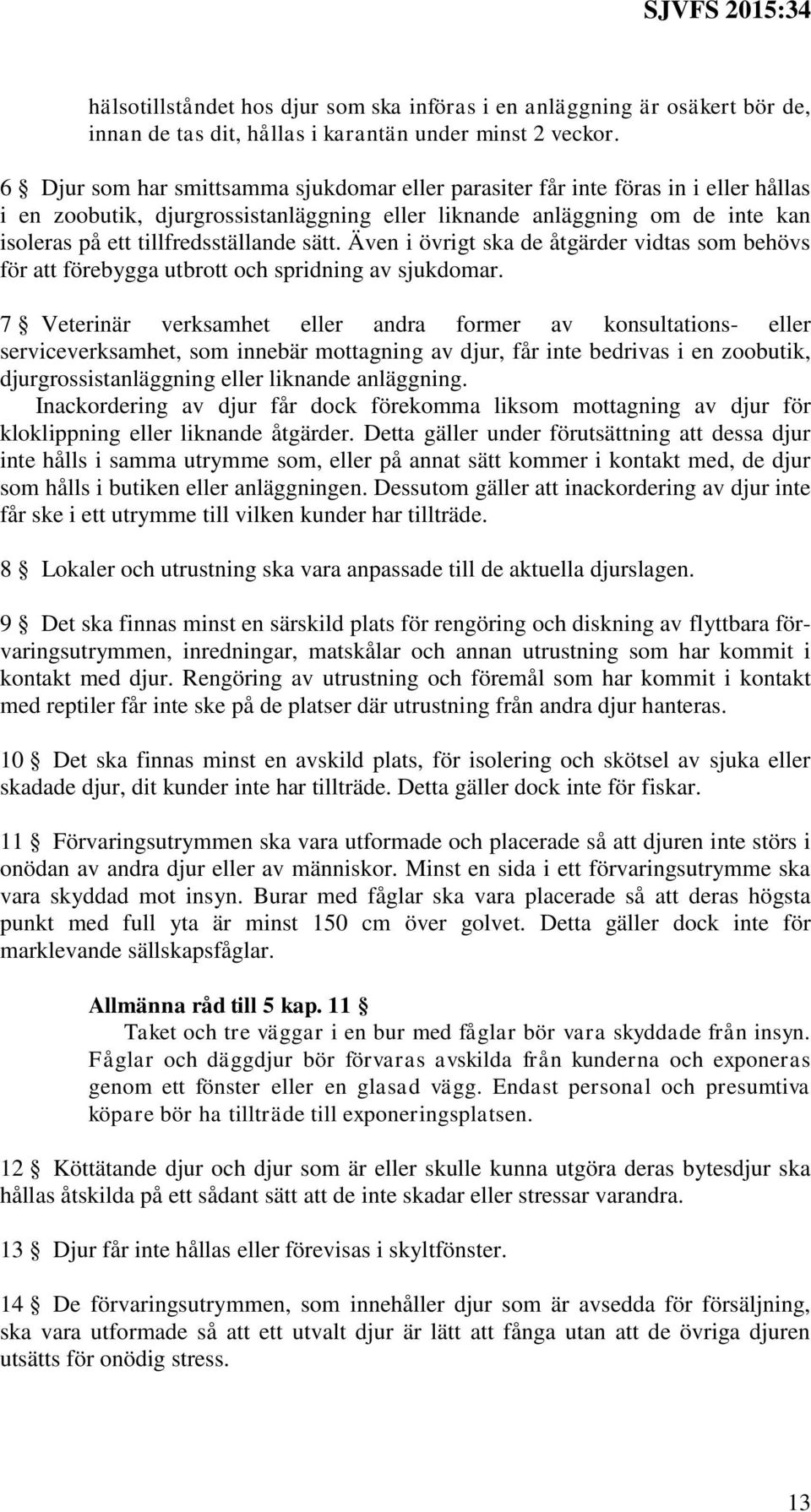 sätt. Även i övrigt ska de åtgärder vidtas som behövs för att förebygga utbrott och spridning av sjukdomar.
