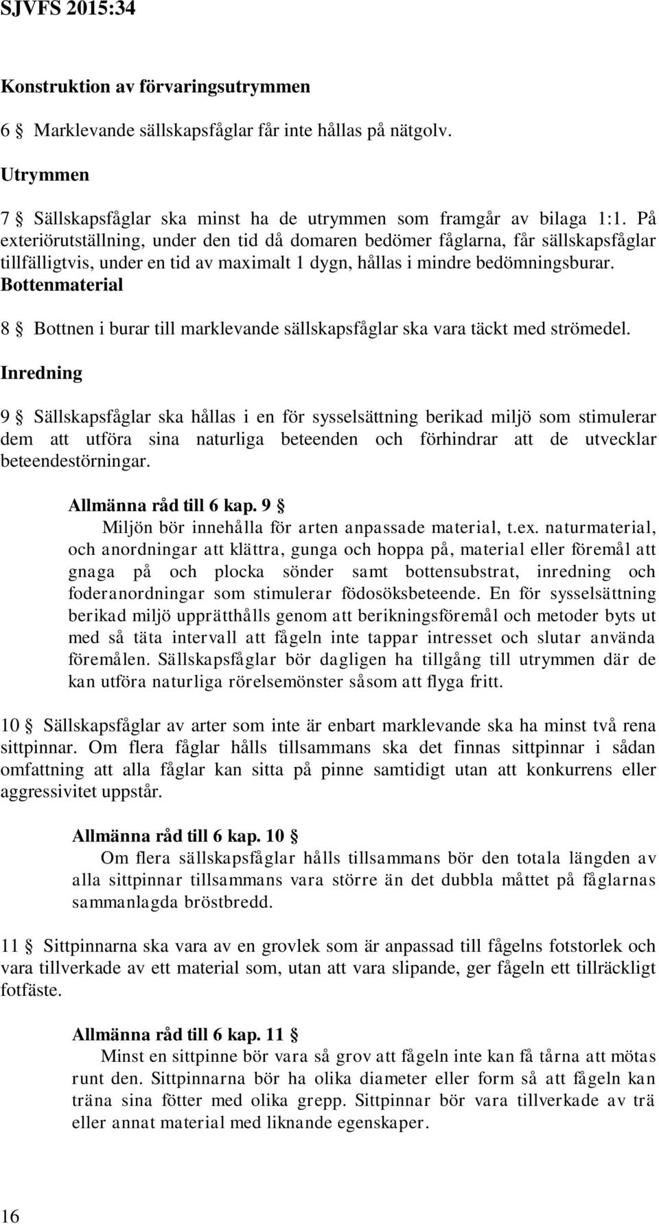 Bottenmaterial 8 Bottnen i burar till marklevande sällskapsfåglar ska vara täckt med strömedel.