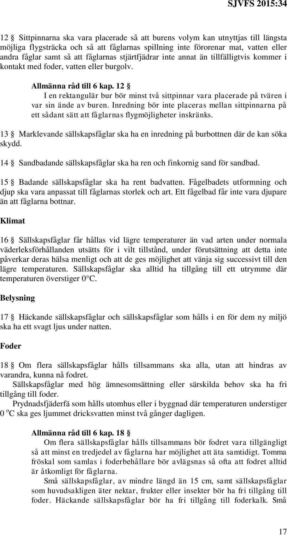 12 I en rektangulär bur bör minst två sittpinnar vara placerade på tvären i var sin ände av buren.