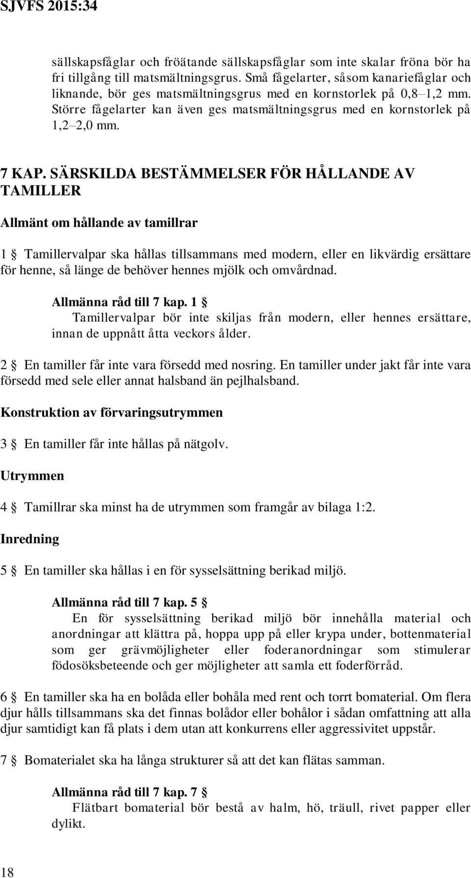 SÄRSKILDA BESTÄMMELSER FÖR HÅLLANDE AV TAMILLER Allmänt om hållande av tamillrar 1 Tamillervalpar ska hållas tillsammans med modern, eller en likvärdig ersättare för henne, så länge de behöver hennes