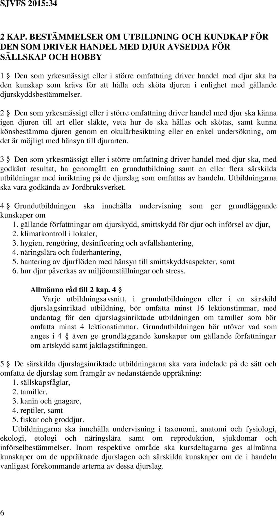 krävs för att hålla och sköta djuren i enlighet med gällande djurskyddsbestämmelser.
