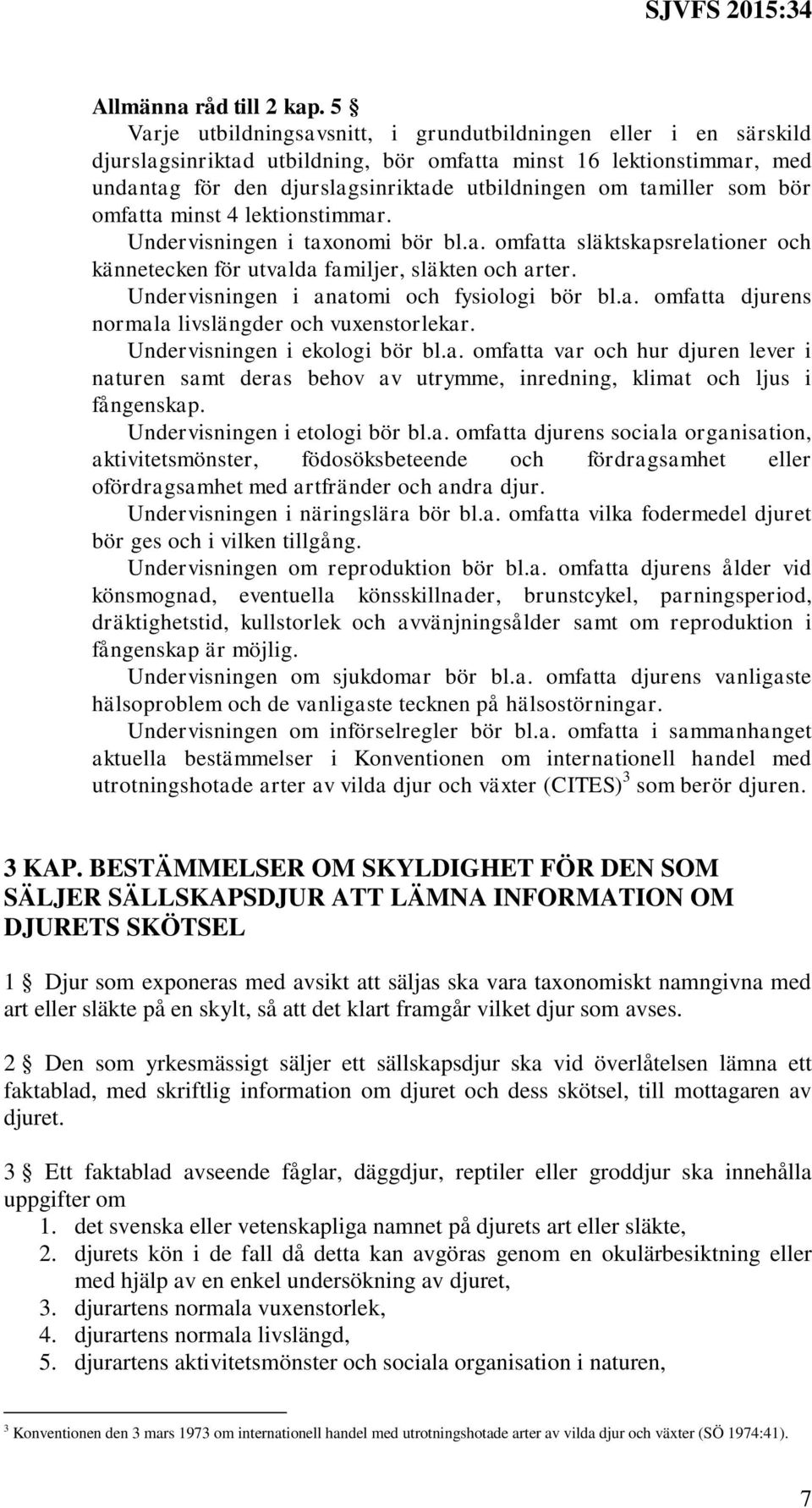 som bör omfatta minst 4 lektionstimmar. Undervisningen i taxonomi bör bl.a. omfatta släktskapsrelationer och kännetecken för utvalda familjer, släkten och arter.