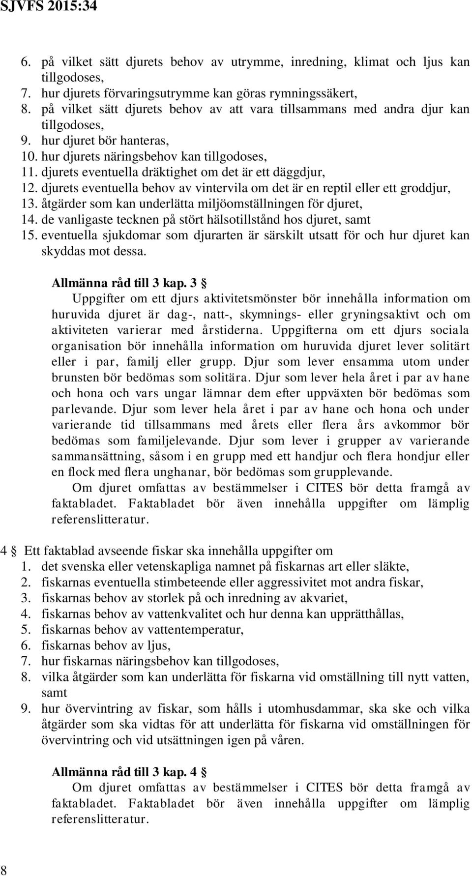 djurets eventuella dräktighet om det är ett däggdjur, 12. djurets eventuella behov av vintervila om det är en reptil eller ett groddjur, 13.
