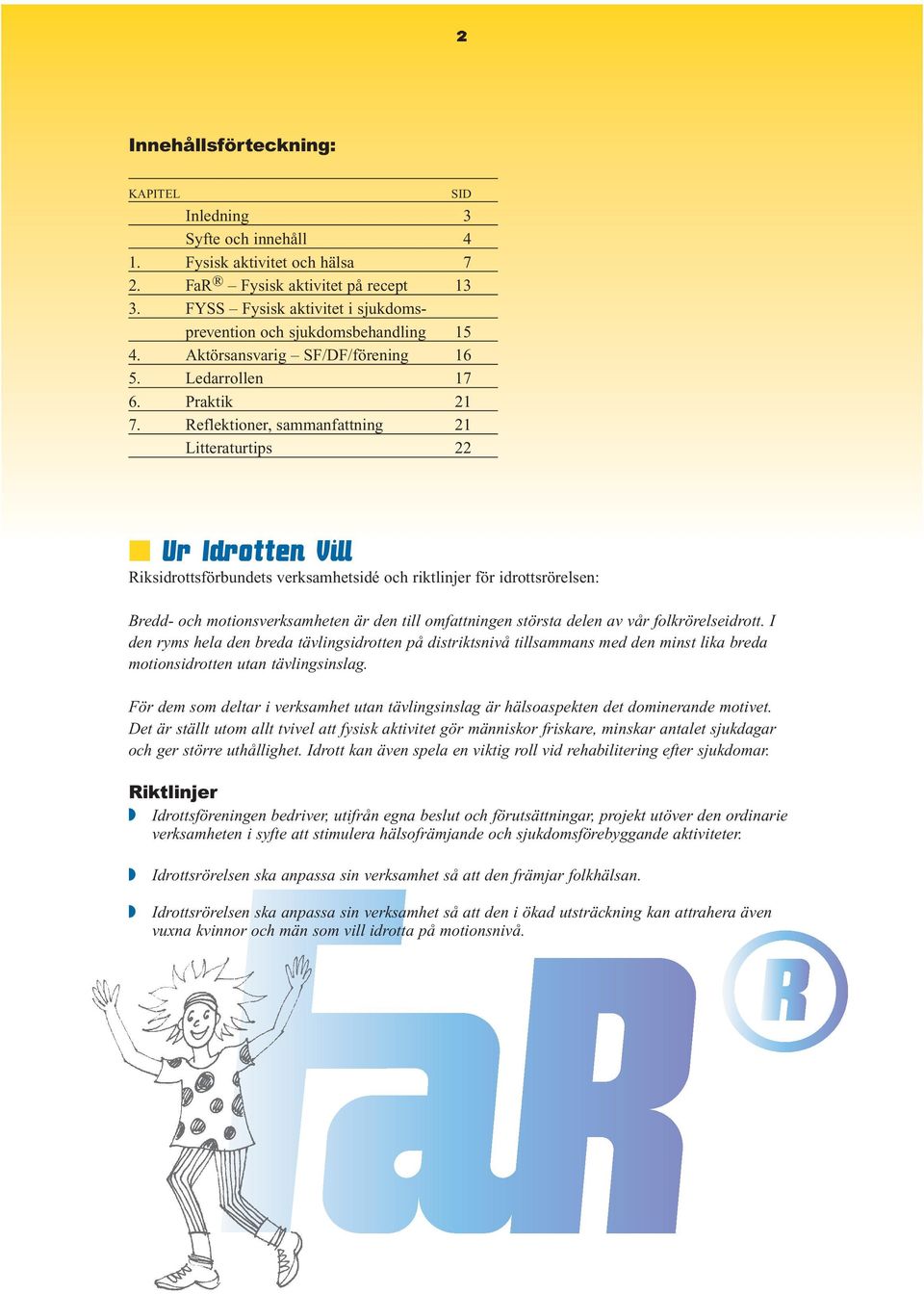 Reflektioner, sammanfattning 21 Litteraturtips 22 Ur Idrotten Vill Riksidrottsförbundets verksamhetsidé och riktlinjer för idrottsrörelsen: Bredd- och motionsverksamheten är den till omfattningen