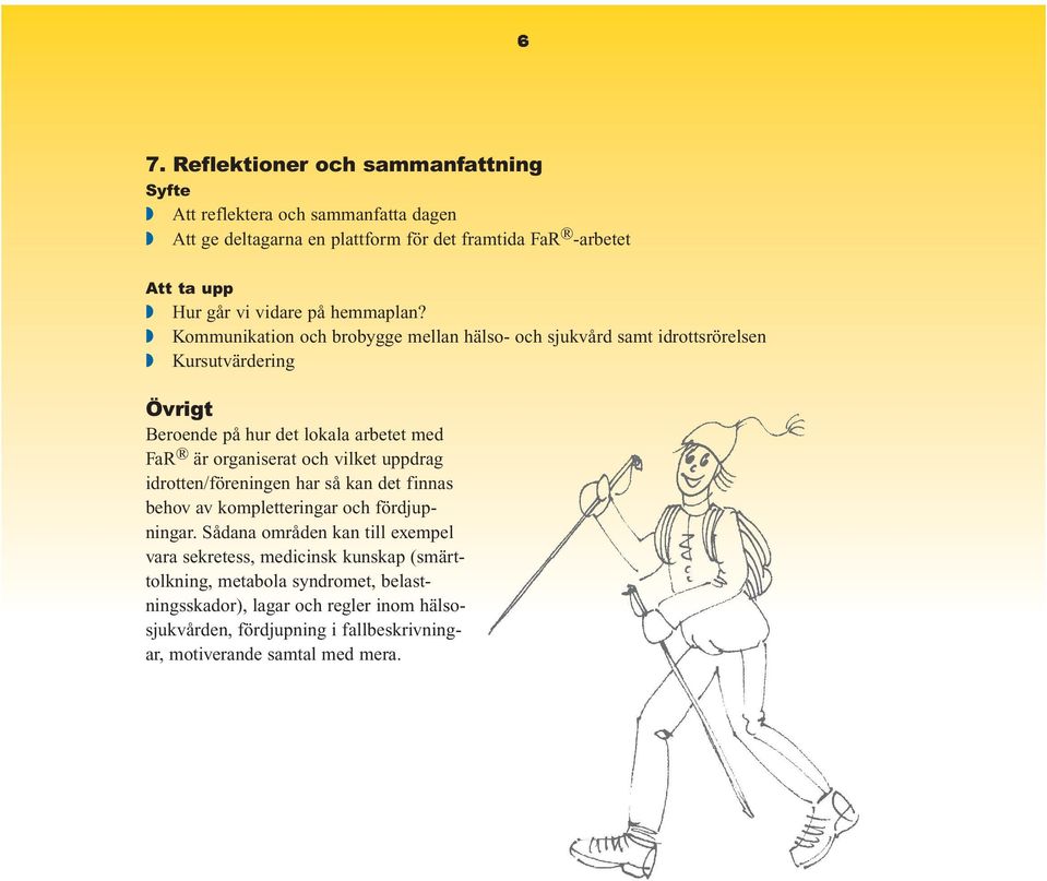 Kommunikation och brobygge mellan hälso- och sjukvård samt idrottsrörelsen Kursutvärdering Övrigt Beroende på hur det lokala arbetet med FaR är organiserat och