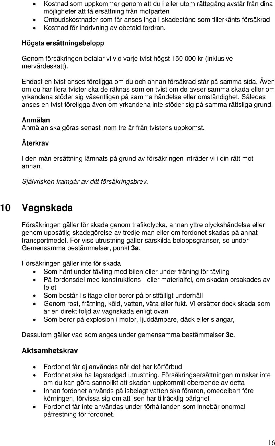 Endast en tvist anses föreligga om du och annan försäkrad står på samma sida.