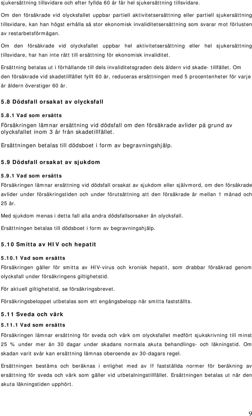 förlusten av restarbetsförmågan. Om den försäkrade vid olycksfallet uppbar hel aktivitetsersättning eller hel sjukersättning tillsvidare, har han inte rätt till ersättning för ekonomisk invaliditet.