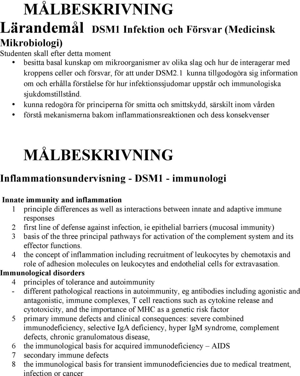 kunna redogöra för principerna för smitta och smittskydd, särskilt inom vården förstå mekanismerna bakom inflammationsreaktionen och dess konsekvenser MÅLBESKRIVNING Inflammationsundervisning - DSM1