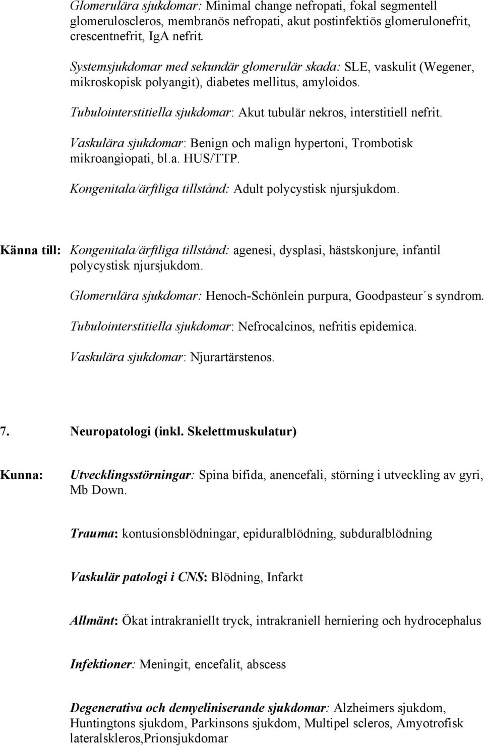 Vaskulära sjukdomar: Benign och malign hypertoni, Trombotisk mikroangiopati, bl.a. HUS/TTP. Kongenitala/ärftliga tillstånd: Adult polycystisk njursjukdom.