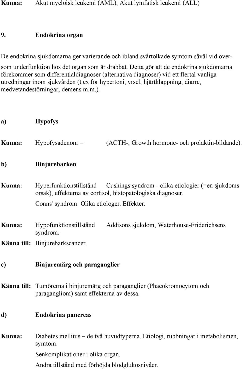 Detta gör att de endokrina sjukdomarna förekommer som differentialdiagnoser (alternativa diagnoser) vid ett flertal vanliga utredningar inom sjukvården (t ex för hypertoni, yrsel, hjärtklappning,