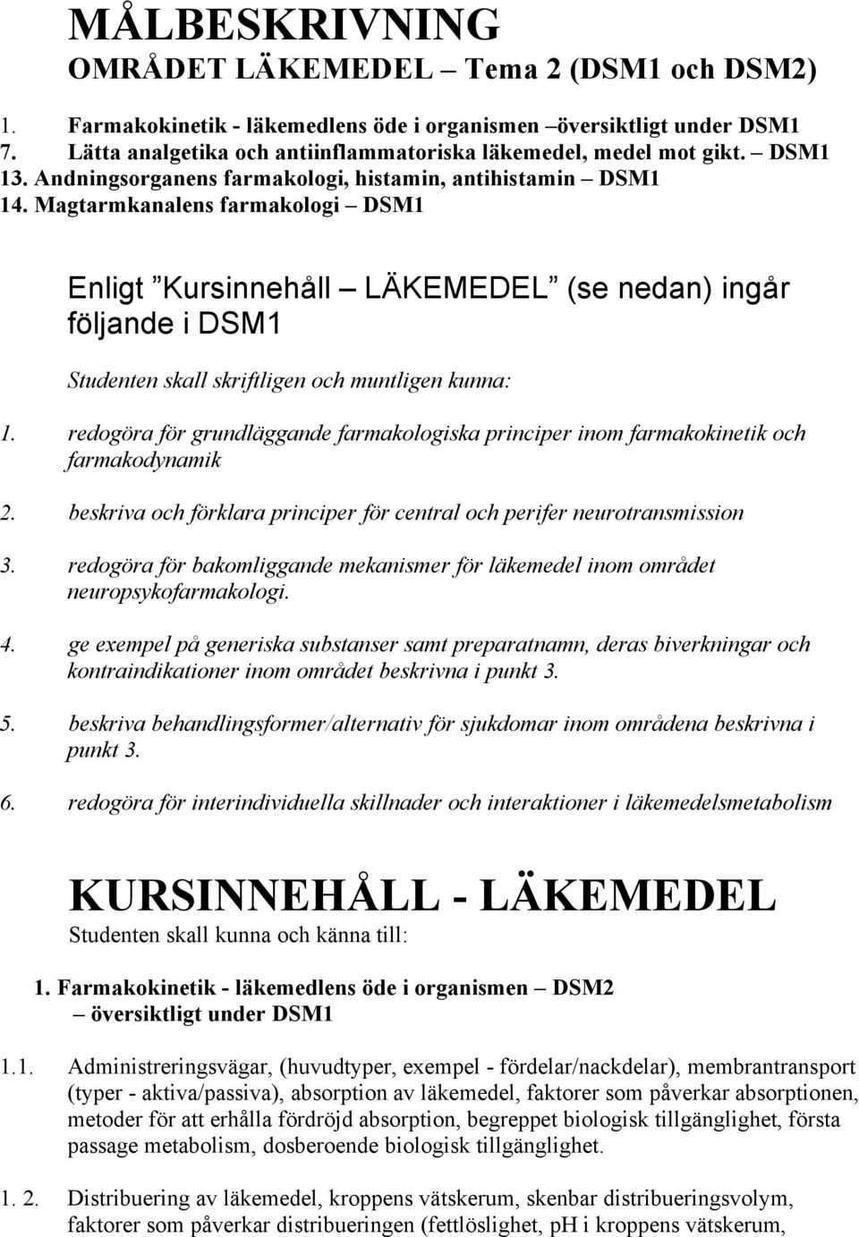 Magtarmkanalens farmakologi DSM1 Enligt Kursinnehåll LÄKEMEDEL (se nedan) ingår följande i DSM1 Studenten skall skriftligen och muntligen kunna: 1.