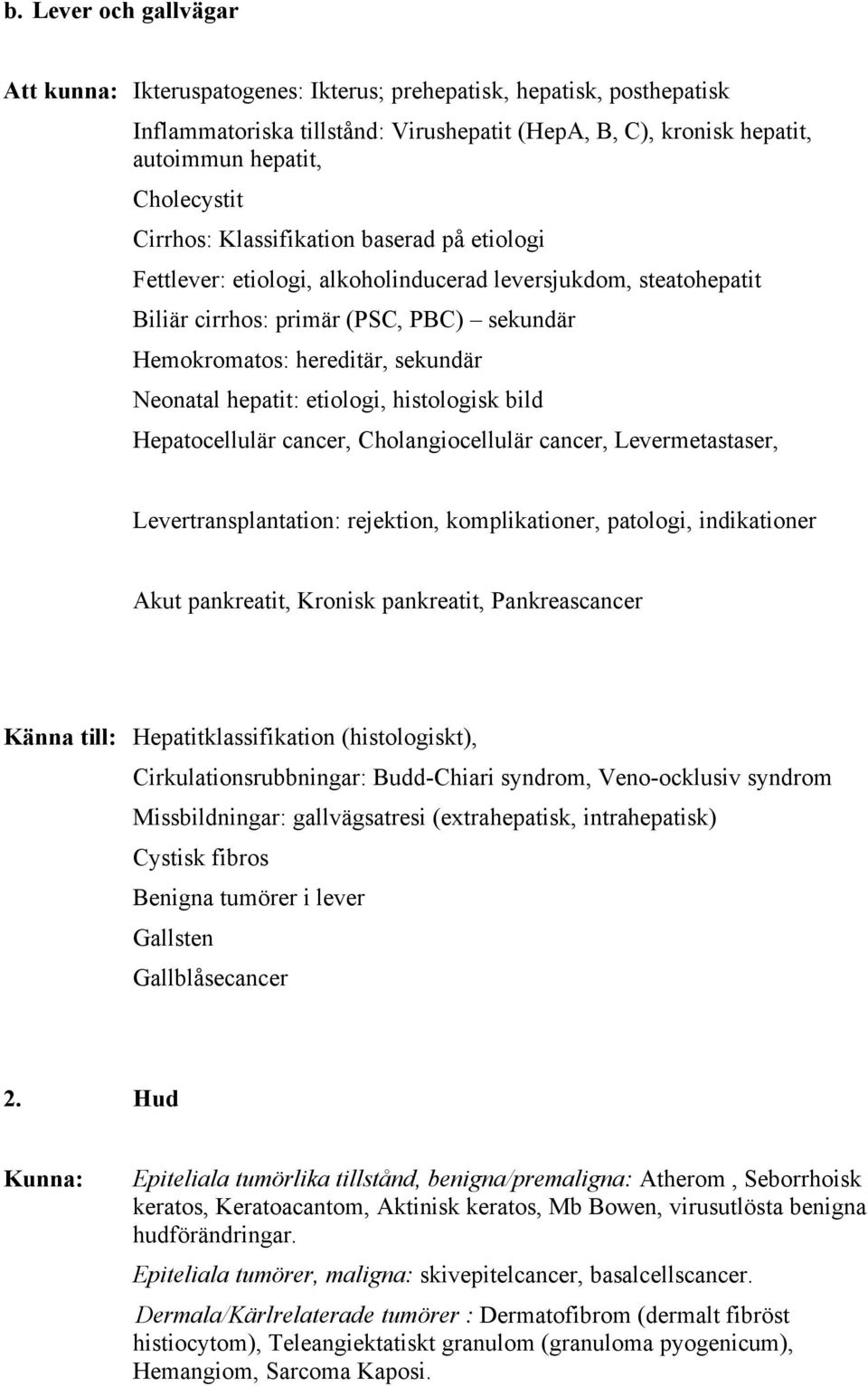 hepatit: etiologi, histologisk bild Hepatocellulär cancer, Cholangiocellulär cancer, Levermetastaser, Levertransplantation: rejektion, komplikationer, patologi, indikationer Akut pankreatit, Kronisk