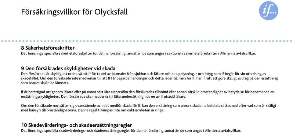 skadefallet. Om den försäkrade inte medverkar till att If får begärda handlingar och detta leder till men för If, har If rätt att göra skäligt avdrag på den ersättning som annars skulle ha lämnats.