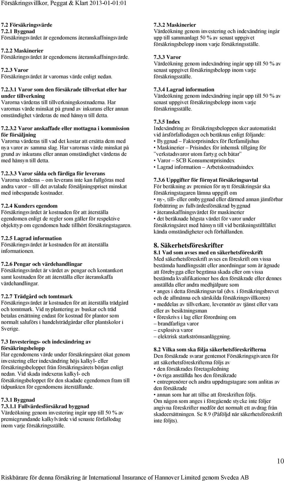 Har varornas värde minskat på grund av inkurans eller annan omständighet värderas de med hänsyn till detta. 7.2.3.