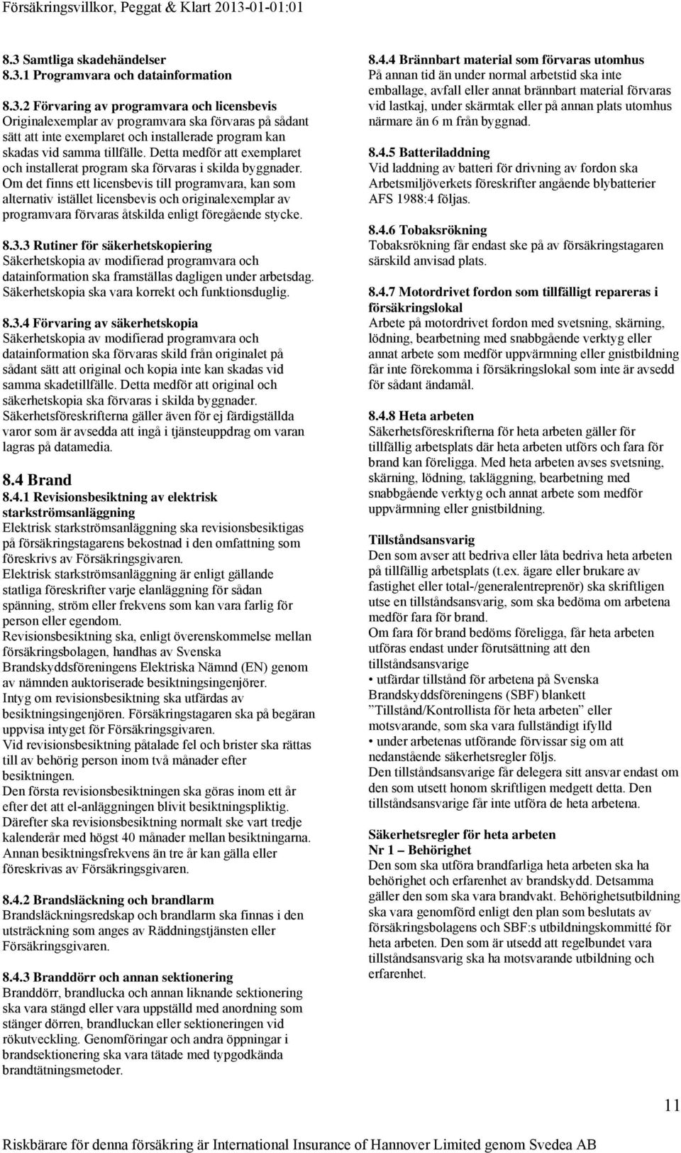 Om det finns ett licensbevis till programvara, kan som alternativ istället licensbevis och originalexemplar av programvara förvaras åtskilda enligt föregående stycke. 8.3.