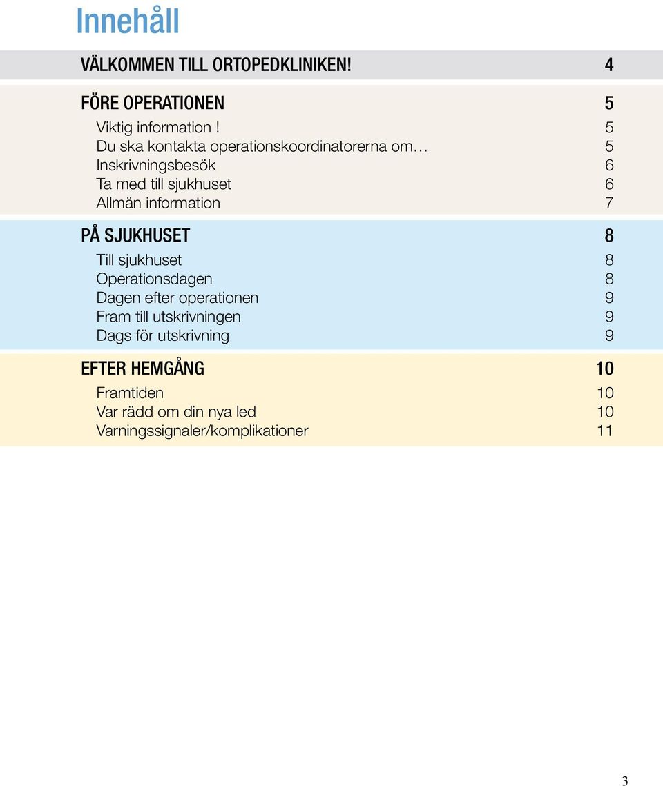 information 7 PÅ SJUKHUSET 8 Till sjukhuset 8 Operationsdagen 8 Dagen efter operationen 9 Fram till