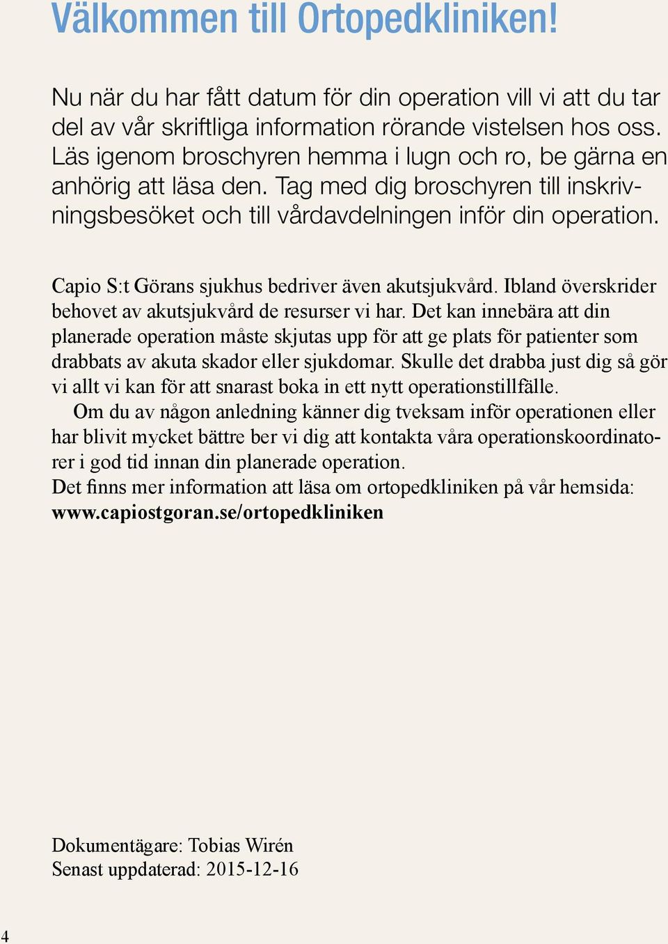 Capio S:t Görans sjukhus bedriver även akutsjukvård. Ibland överskrider behovet av akutsjukvård de resurser vi har.