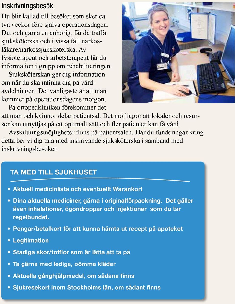 Sjuksköterskan ger dig information om när du ska infinna dig på vårdavdelningen. Det vanligaste är att man kommer på operationsdagens morgon.