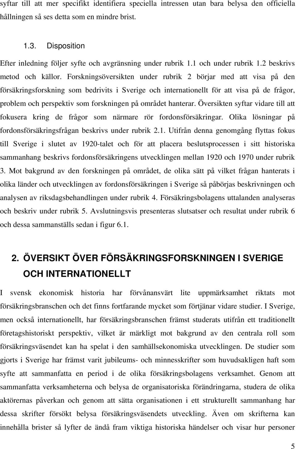 Forskningsöversikten under rubrik 2 börjar med att visa på den försäkringsforskning som bedrivits i Sverige och internationellt för att visa på de frågor, problem och perspektiv som forskningen på