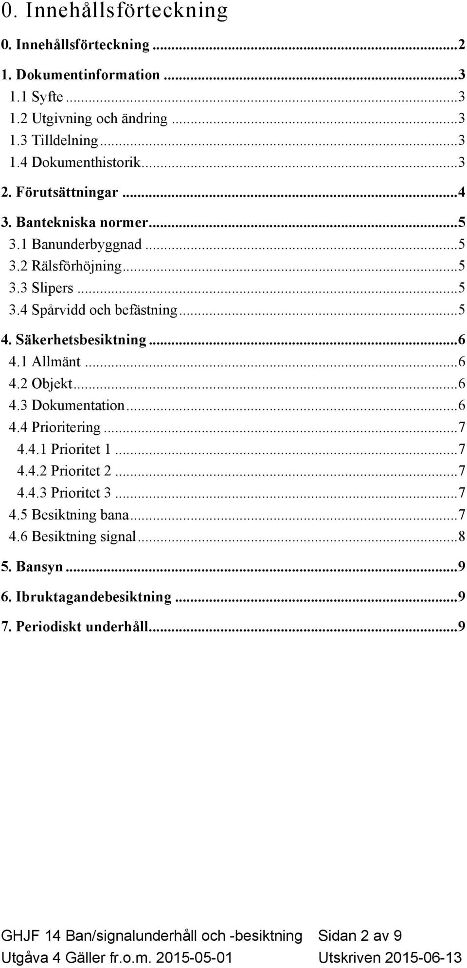 Säkerhetsbesiktning...6 4.1 Allmänt...6 4.2 Objekt...6 4.3 Dokumentation...6 4.4 Prioritering...7 4.4.1 Prioritet 1...7 4.4.2 Prioritet 2...7 4.4.3 Prioritet 3.