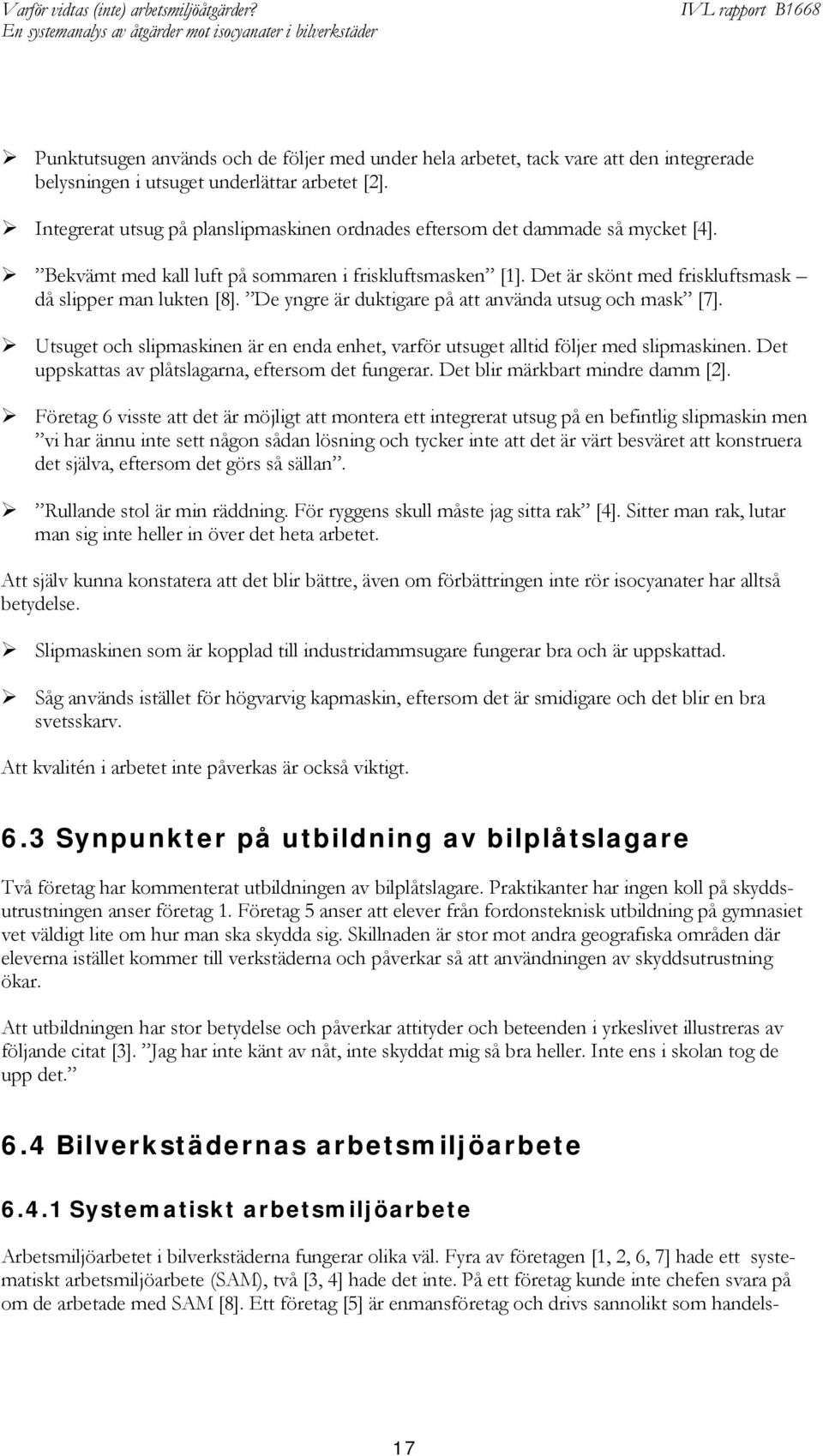 De yngre är duktigare på att använda utsug och mask [7]. Utsuget och slipmaskinen är en enda enhet, varför utsuget alltid följer med slipmaskinen.