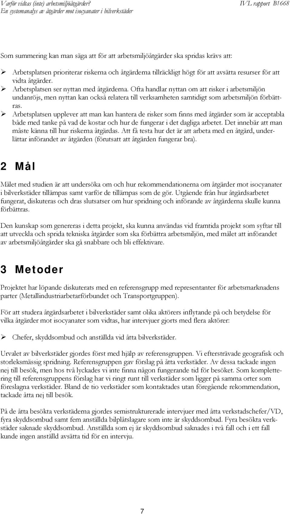 Arbetsplatsen upplever att man kan hantera de risker som finns med åtgärder som är acceptabla både med tanke på vad de kostar och hur de fungerar i det dagliga arbetet.