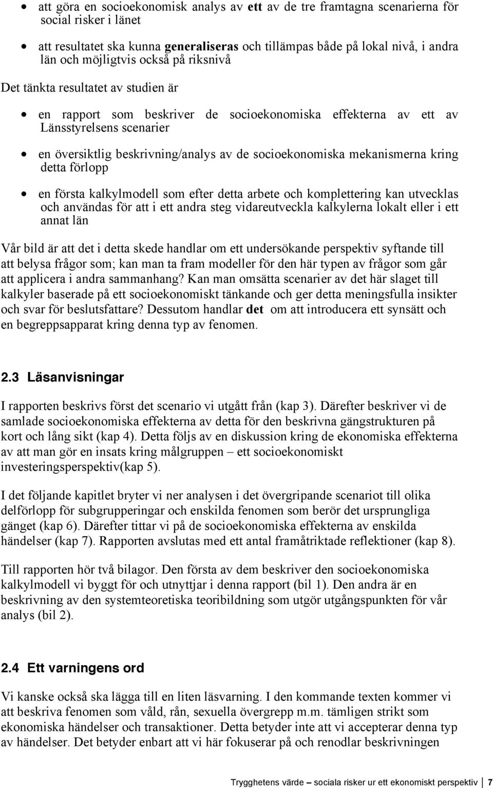 mekanismerna kring detta förlopp en första kalkylmodell som efter detta arbete och komplettering kan utvecklas och användas för att i ett andra steg vidareutveckla kalkylerna lokalt eller i ett annat