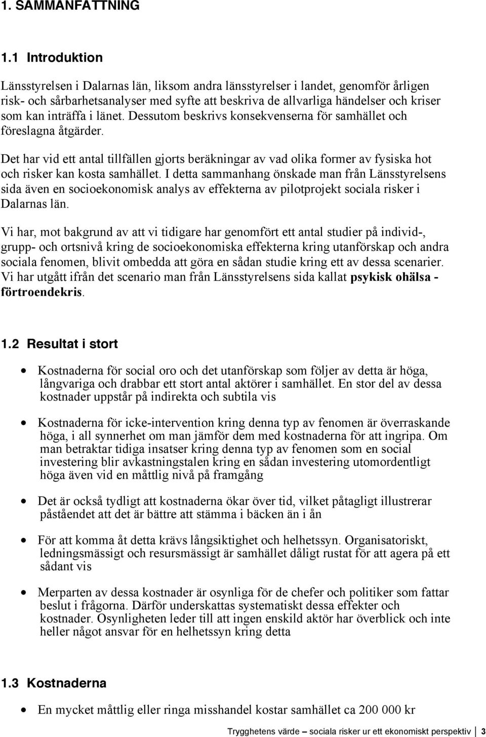 inträffa i länet. Dessutom beskrivs konsekvenserna för samhället och föreslagna åtgärder.
