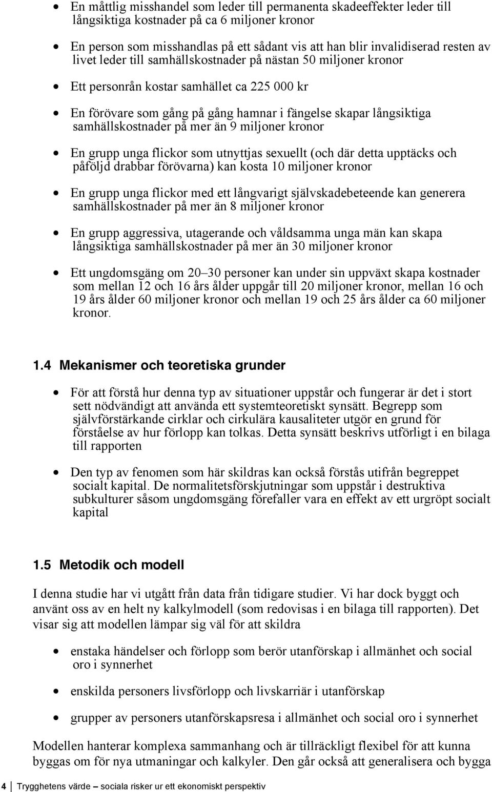 miljoner kronor En grupp unga flickor som utnyttjas sexuellt (och där detta upptäcks och påföljd drabbar förövarna) kan kosta 1 miljoner kronor En grupp unga flickor med ett långvarigt
