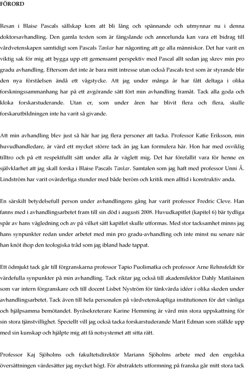 Det har varit en viktig sak för mig att bygga upp ett gemensamt perspektiv med Pascal allt sedan jag skrev min pro gradu avhandling.