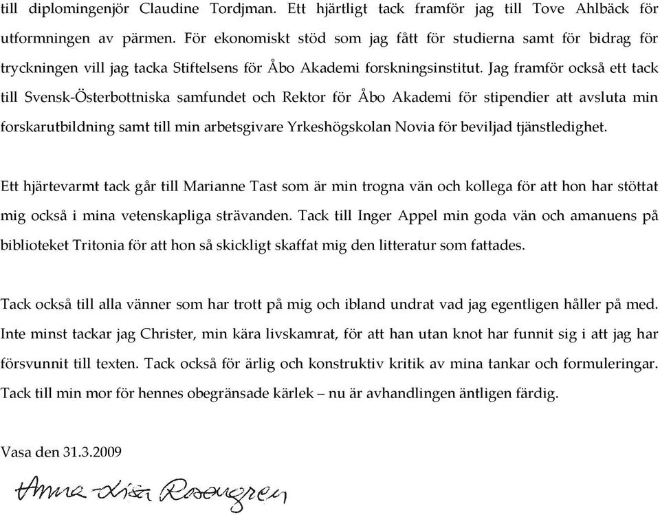 Jag framför också ett tack till Svensk-Österbottniska samfundet och Rektor för Åbo Akademi för stipendier att avsluta min forskarutbildning samt till min arbetsgivare Yrkeshögskolan Novia för