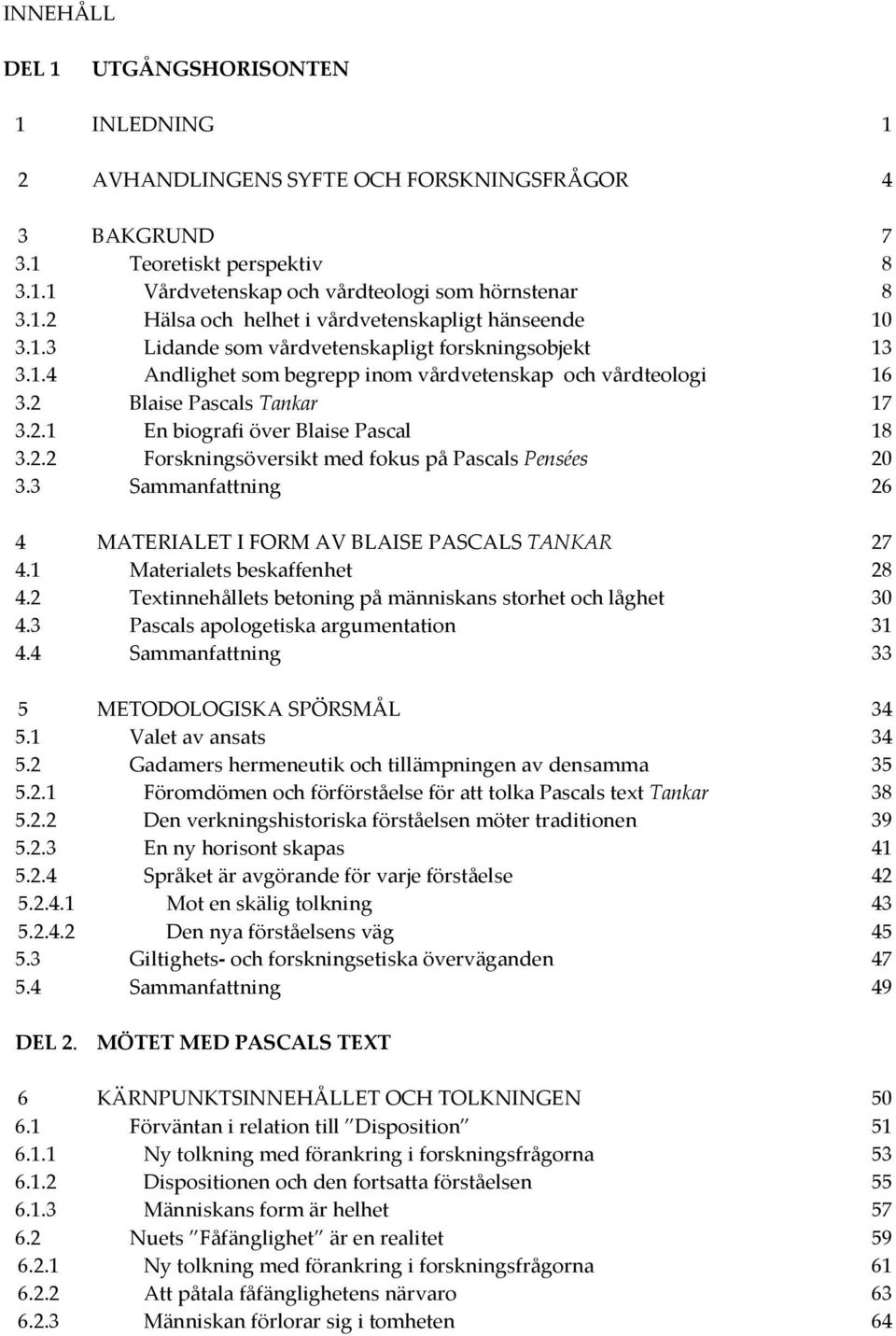 3 Sammanfattning 26 4 MATERIALET I FORM AV BLAISE PASCALS TANKAR 27 4.1 Materialets beskaffenhet 28 4.2 Textinnehållets betoning på människans storhet och låghet 30 4.