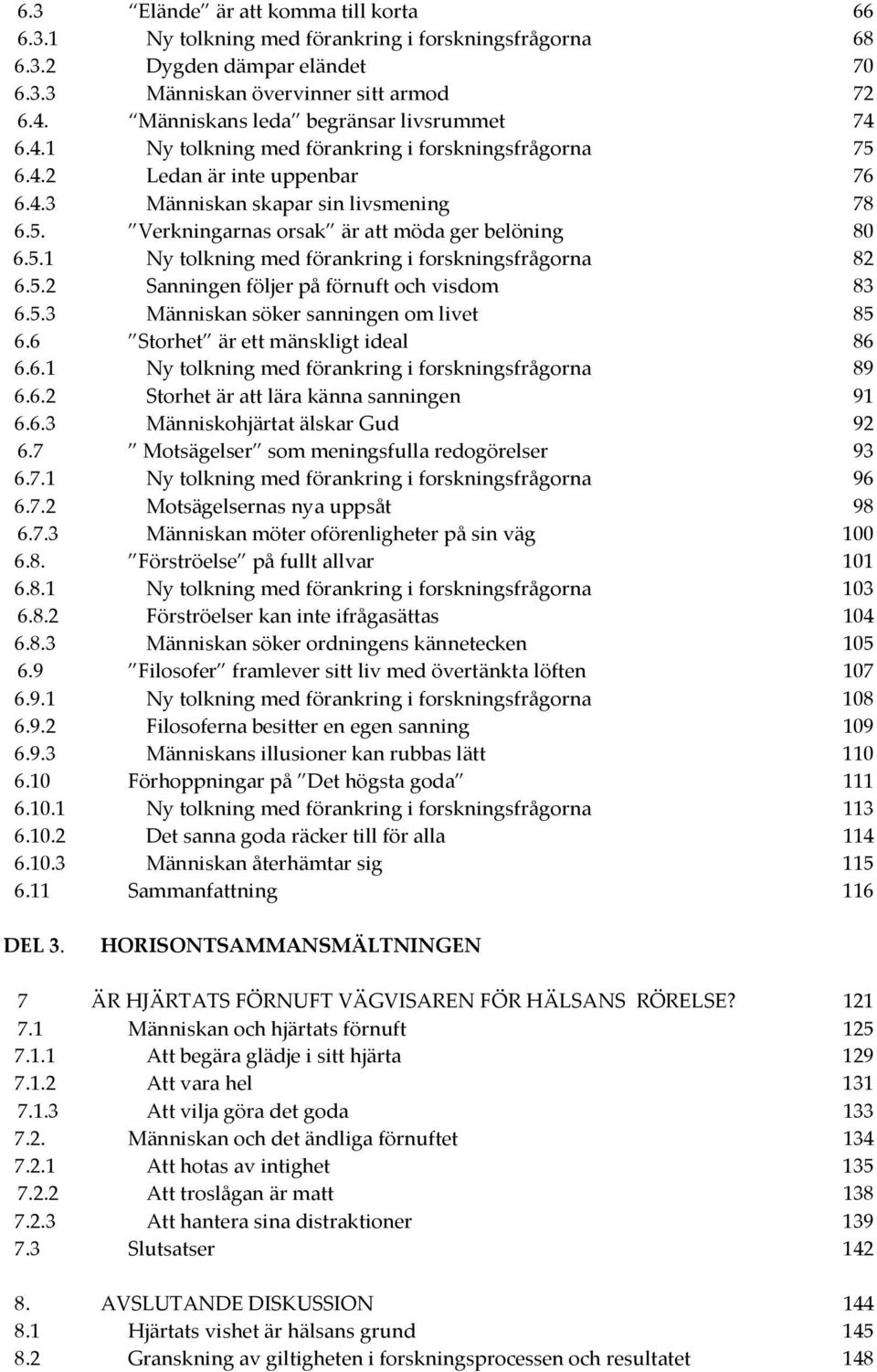 5.1 Ny tolkning med förankring i forskningsfrågorna 82 6.5.2 Sanningen följer på förnuft och visdom 83 6.5.3 Människan söker sanningen om livet 85 6.6 Storhet är ett mänskligt ideal 86 6.6.1 Ny tolkning med förankring i forskningsfrågorna 89 6.