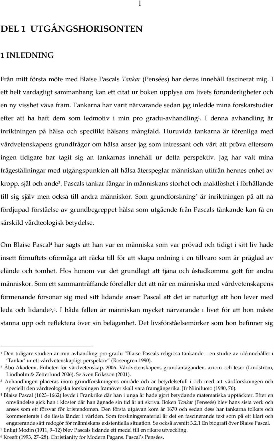 Tankarna har varit närvarande sedan jag inledde mina forskarstudier efter att ha haft dem som ledmotiv i min pro gradu-avhandling 1.