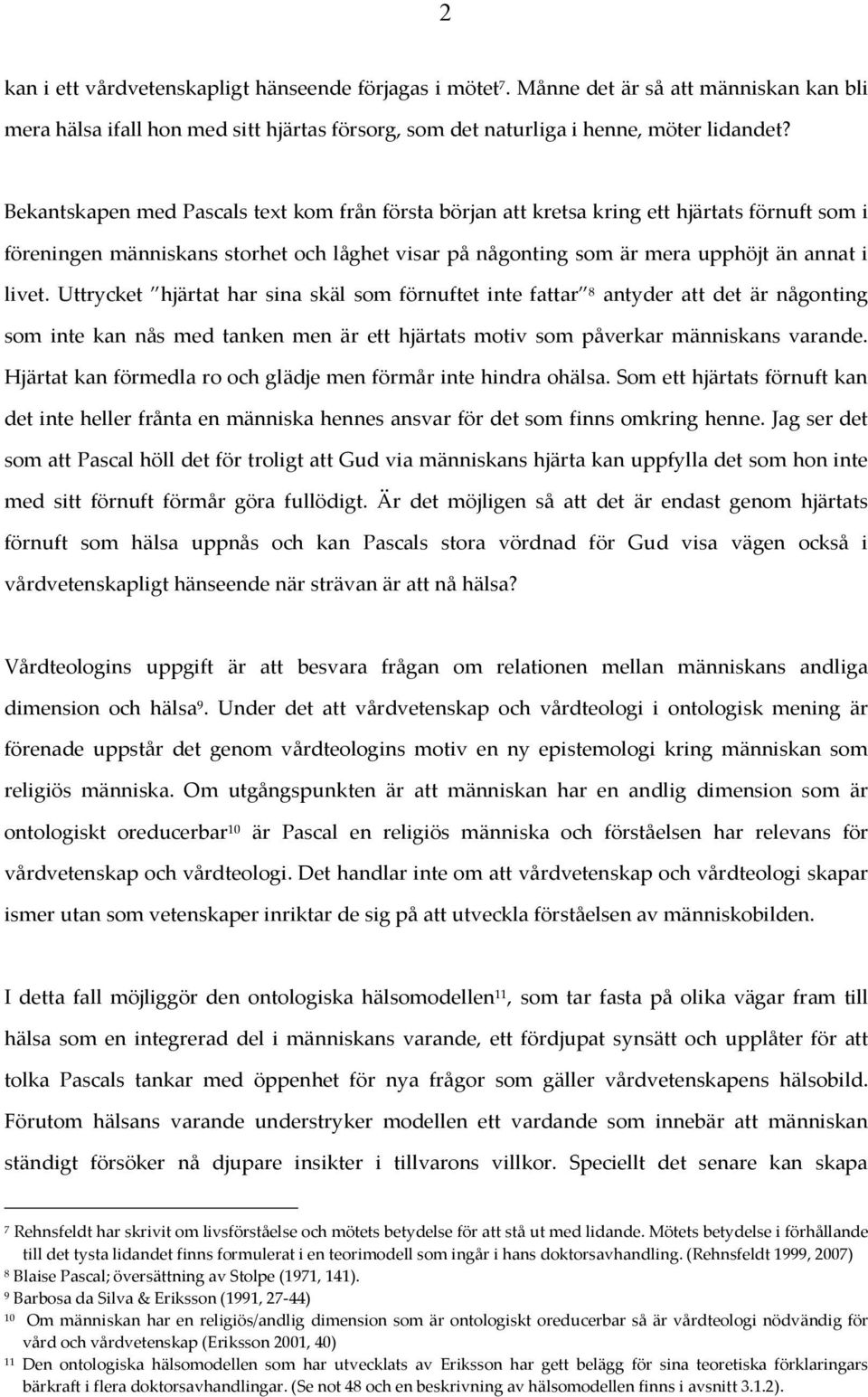 Uttrycket hjärtat har sina skäl som förnuftet inte fattar 8 antyder att det är någonting som inte kan nås med tanken men är ett hjärtats motiv som påverkar människans varande.