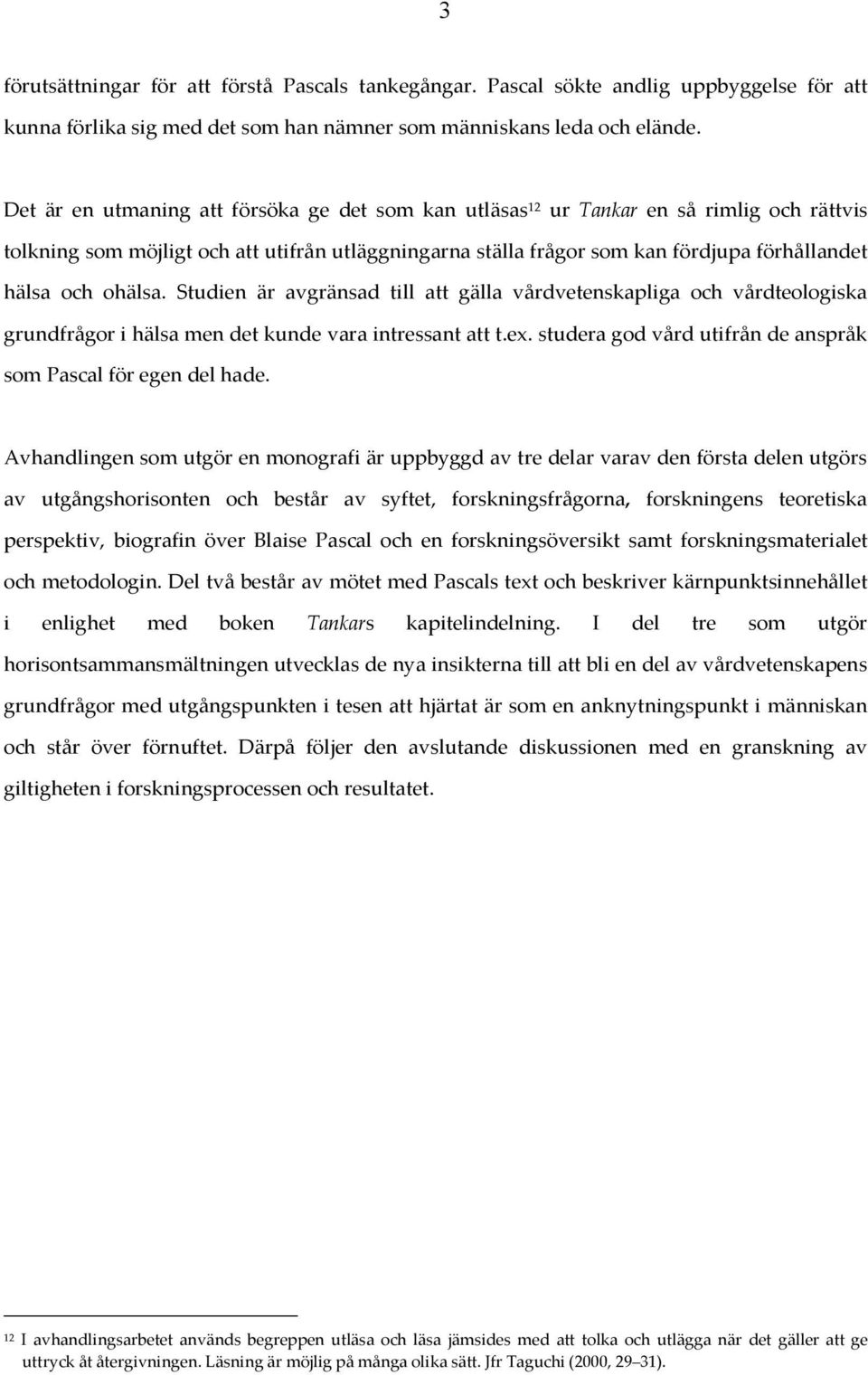 ohälsa. Studien är avgränsad till att gälla vårdvetenskapliga och vårdteologiska grundfrågor i hälsa men det kunde vara intressant att t.ex.