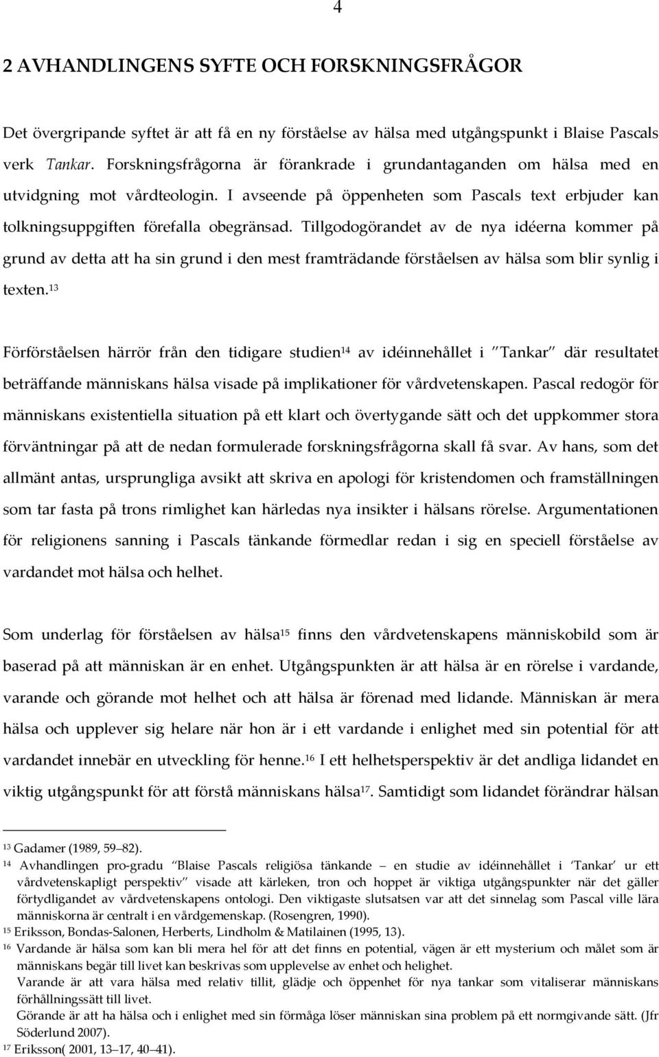 Tillgodogörandet av de nya idéerna kommer på grund av detta att ha sin grund i den mest framträdande förståelsen av hälsa som blir synlig i texten.