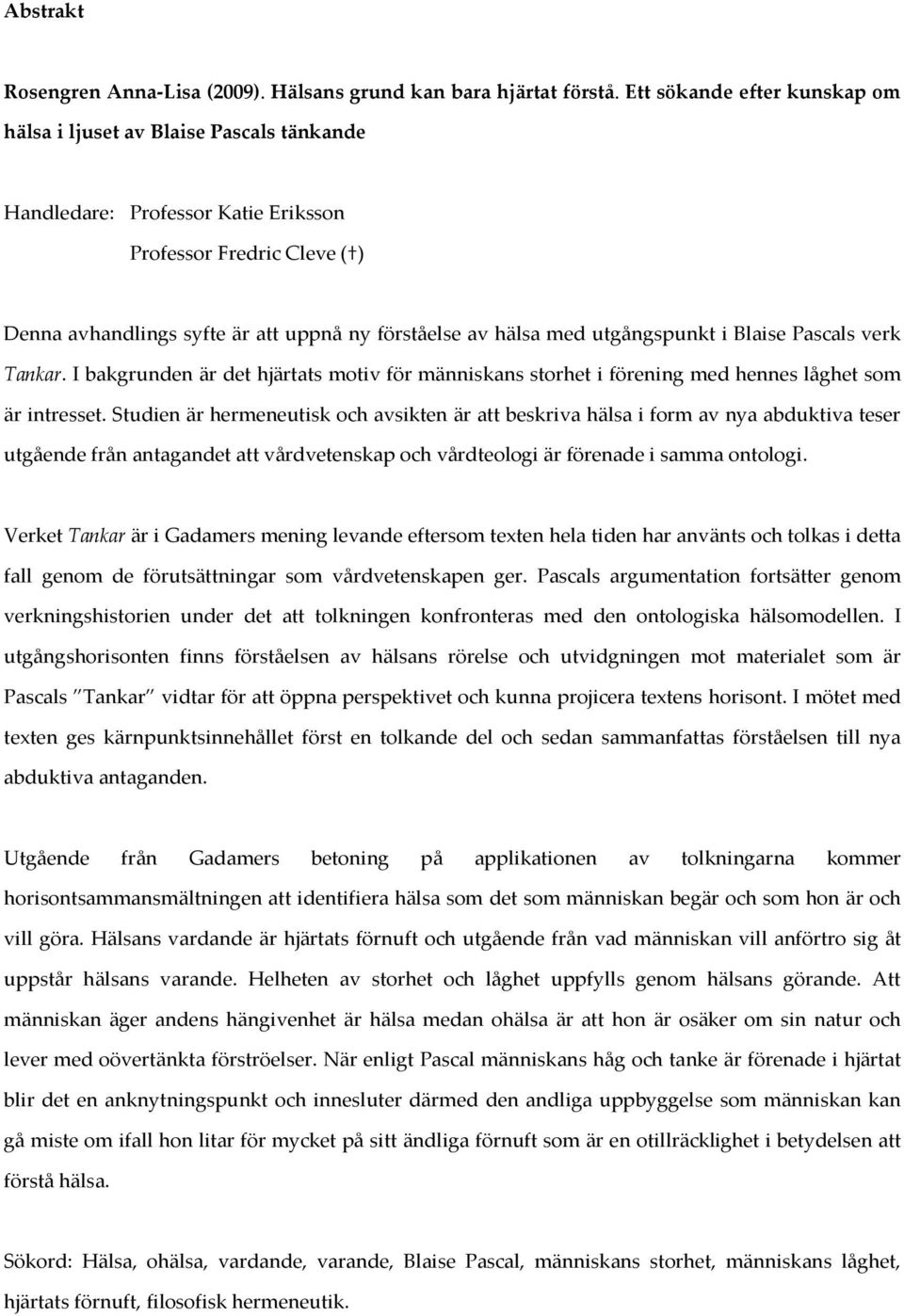 utgångspunkt i Blaise Pascals verk Tankar. I bakgrunden är det hjärtats motiv för människans storhet i förening med hennes låghet som är intresset.