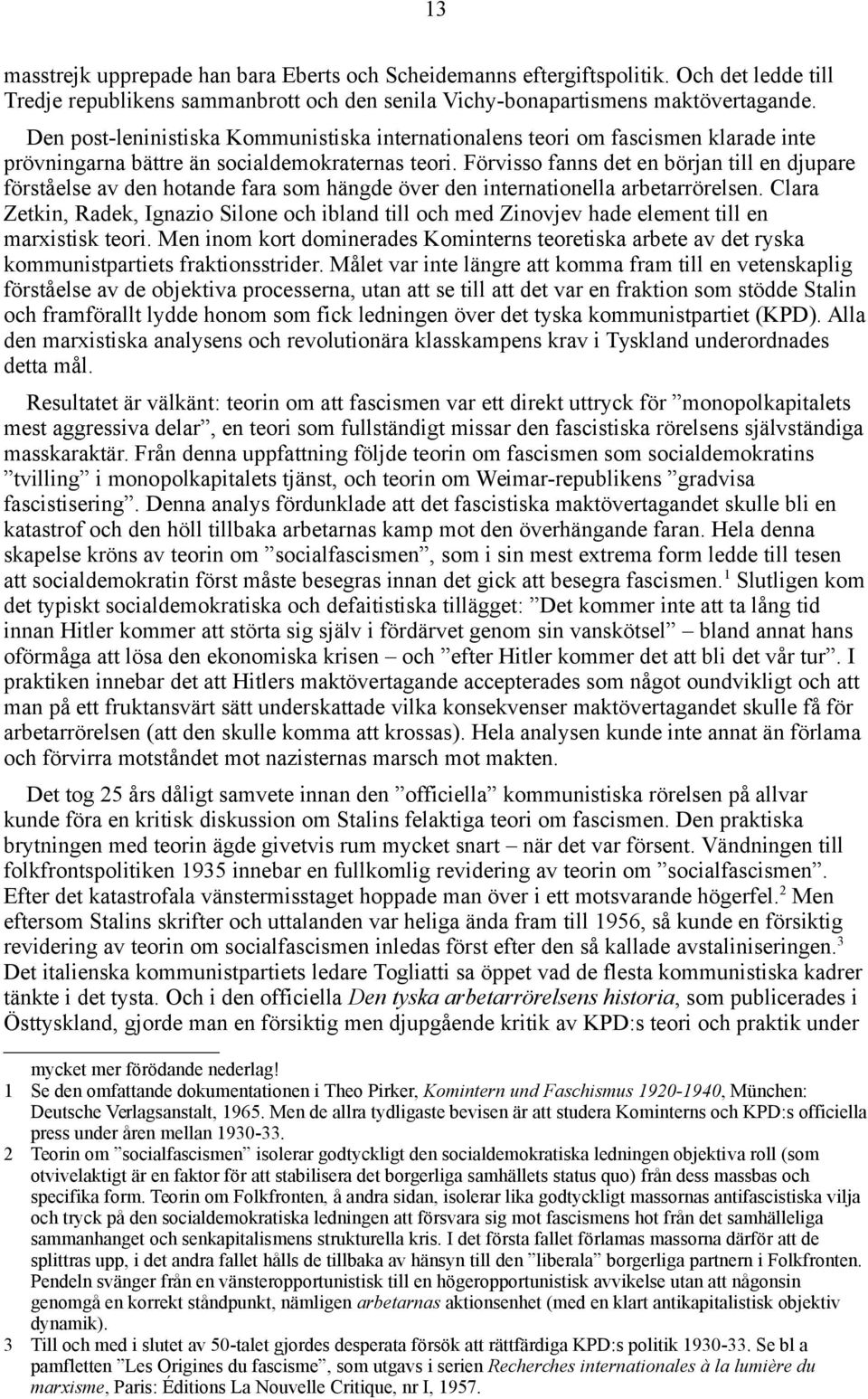 Förvisso fanns det en början till en djupare förståelse av den hotande fara som hängde över den internationella arbetarrörelsen.