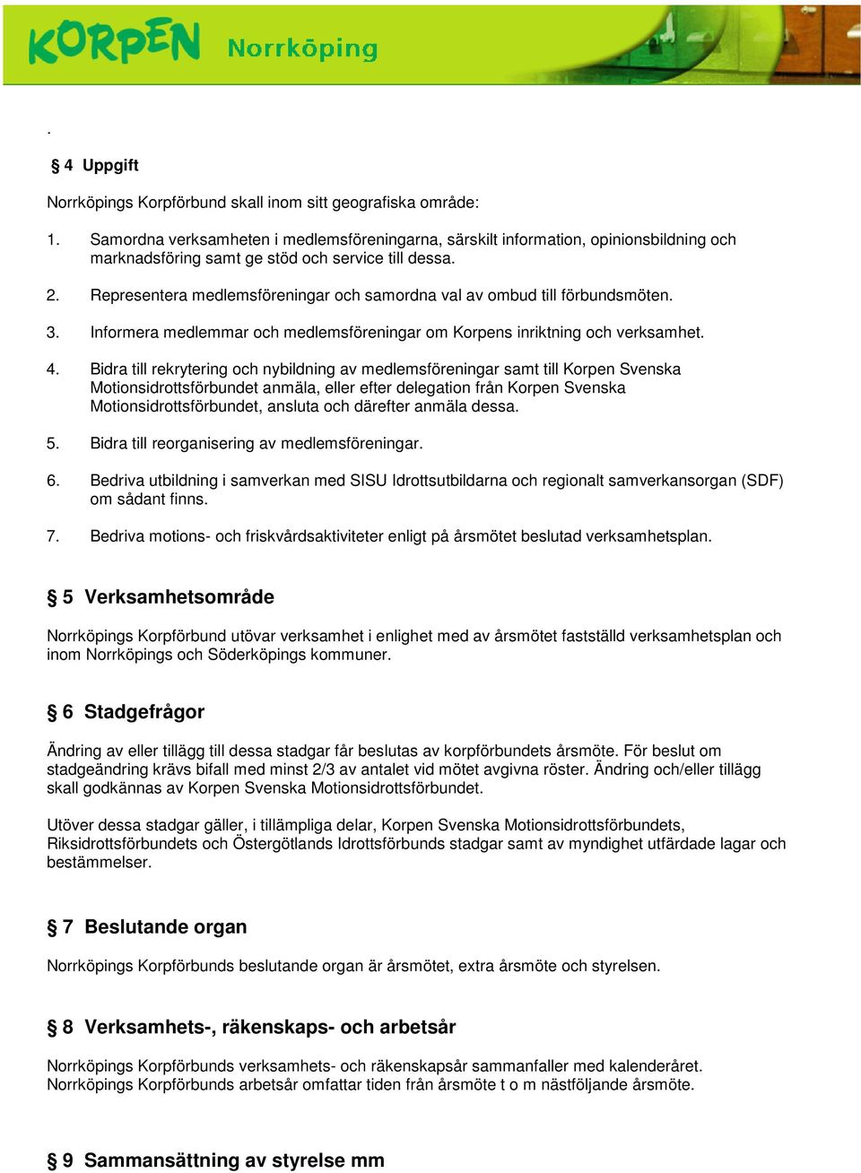 Representera medlemsföreningar och samordna val av ombud till förbundsmöten. 3. Informera medlemmar och medlemsföreningar om Korpens inriktning och verksamhet. 4.