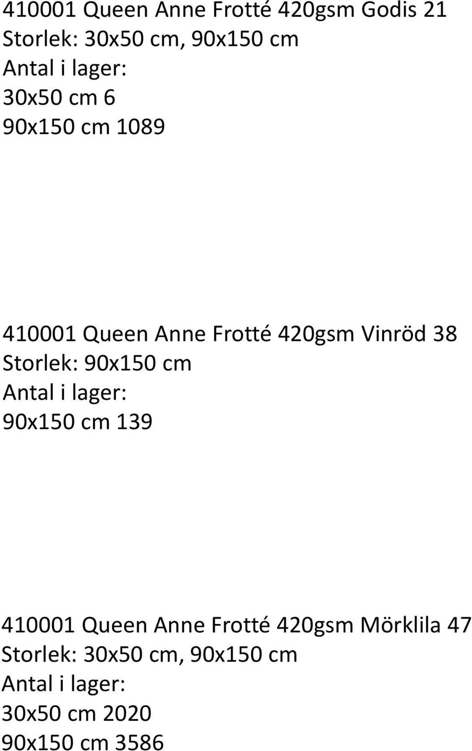 38 Storlek: 90x150 cm 90x150 cm 139 410001 Queen Anne Frotté 420gsm