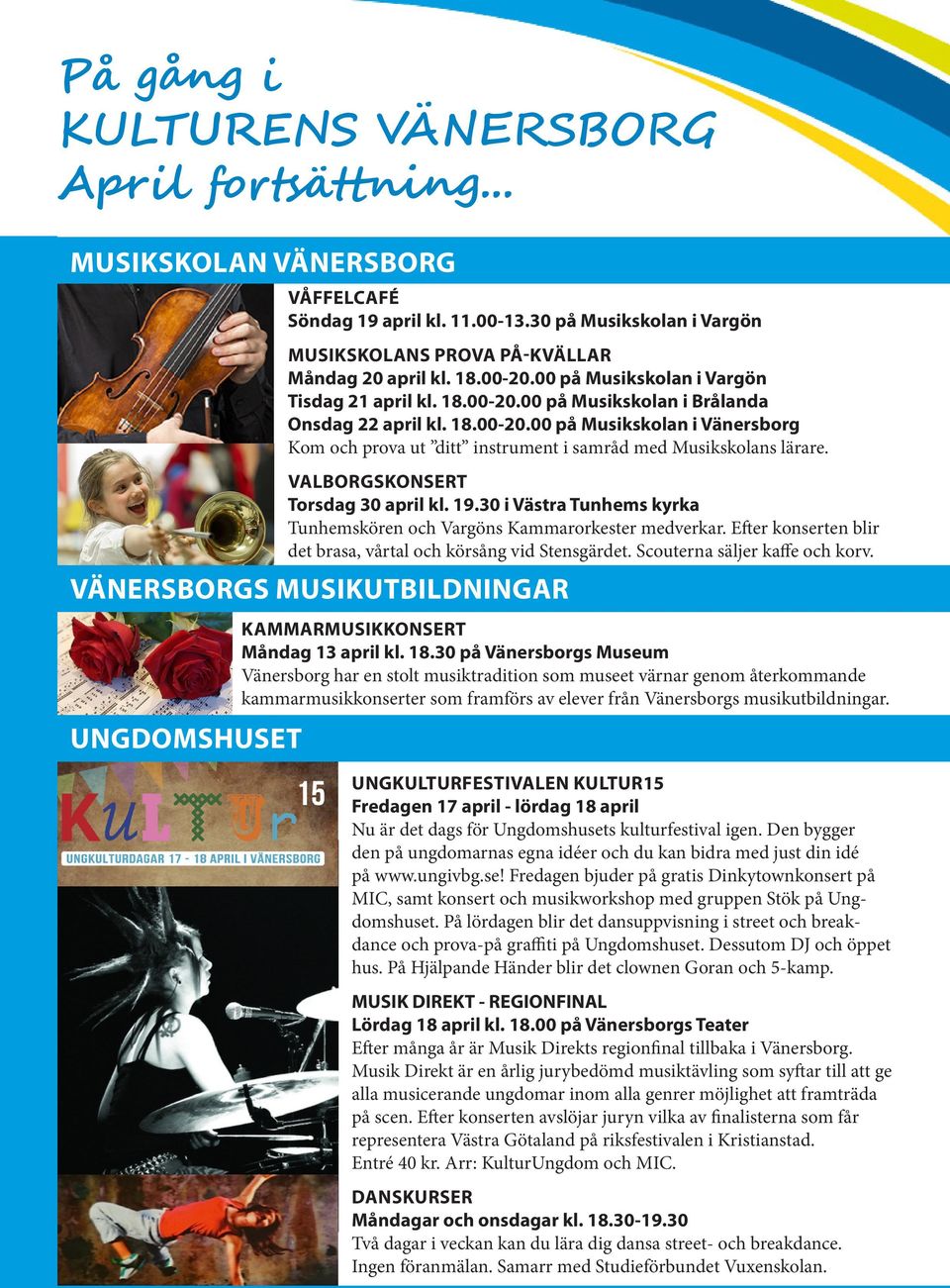 VALBORGSKONSERT Torsdag 30 april kl. 19.30 i Västra Tunhems kyrka Tunhemskören och Vargöns Kammarorkester medverkar. Efter konserten blir det brasa, vårtal och körsång vid Stensgärdet.